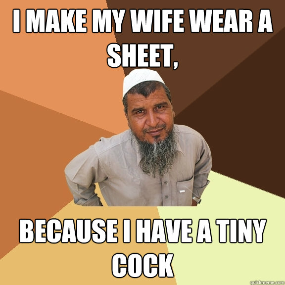 I MAKE MY WIFE WEAR A SHEET, BECAUSE I HAVE A TINY COCK  Ordinary Muslim Man