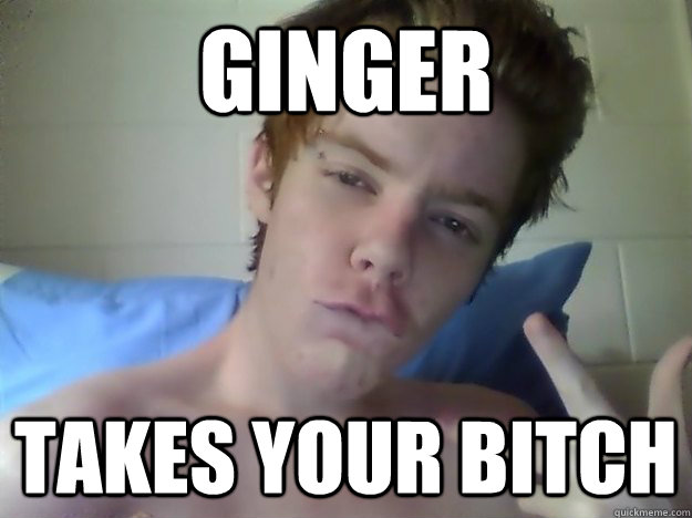 GINGER TAKES YOUR BITCH - GINGER TAKES YOUR BITCH  Hot Ginger Lover Boy