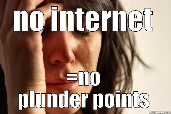 NO INTERNET =NO PLUNDER POINTS First World Problems