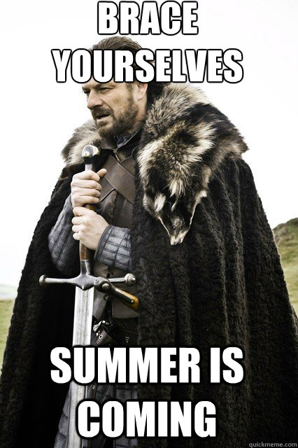 brace yourselves
 summer is coming - brace yourselves
 summer is coming  braceyourself
