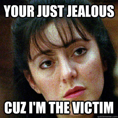 Your just jealous Cuz I'm the victim  Im the victim