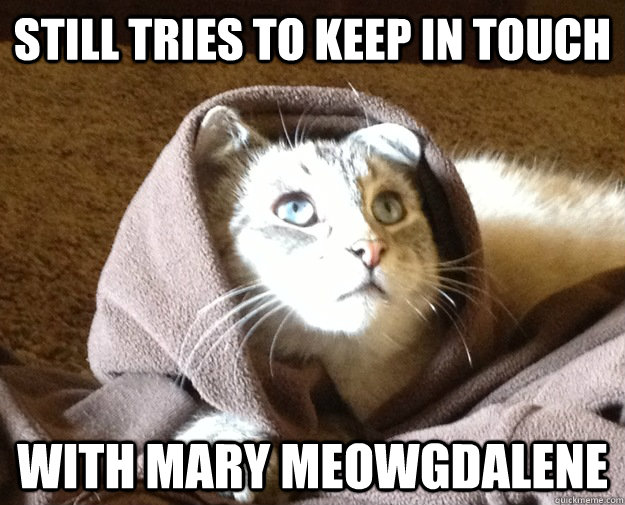 STILL TRIES TO KEEP IN TOUCH WITH MARY MEOWGDALENE  Kitty Jesus