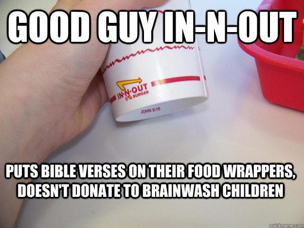 Good Guy In-n-out Puts bible verses on their food wrappers, doesn't donate to brainwash children - Good Guy In-n-out Puts bible verses on their food wrappers, doesn't donate to brainwash children  Misc