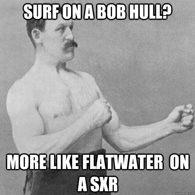 Surf on a bob hull? more like flatwater  on a sxr - Surf on a bob hull? more like flatwater  on a sxr  Misc