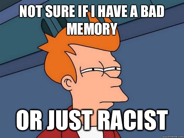 not sure if I have a bad memory or just racist   Futurama Fry