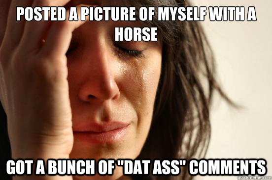 Posted a picture of myself with a horse got a bunch of 