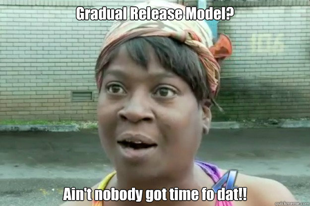 Gradual Release Model? Ain't nobody got time fo dat!! - Sweet Brown