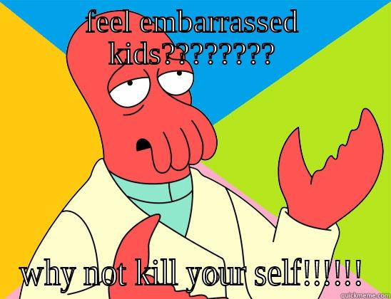 FEEL EMBARRASSED KIDS???????? WHY NOT KILL YOUR SELF!!!!!! Futurama Zoidberg 