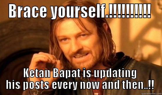 BRACE YOURSELF.!!!!!!!!!! KETAN BAPAT IS UPDATING HIS POSTS EVERY NOW AND THEN..!! Boromir