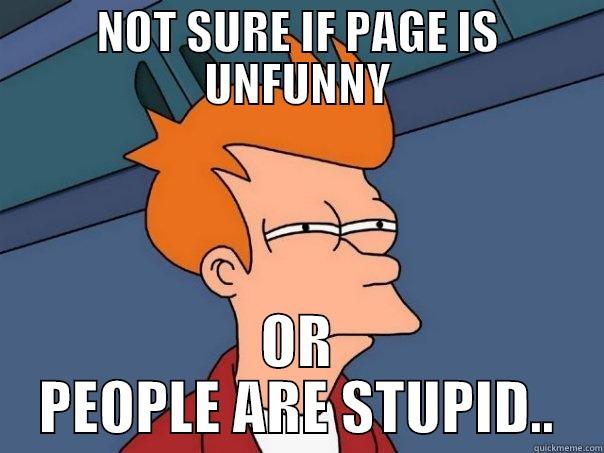 NOT SURE IF PAGE IS UNFUNNY OR PEOPLE ARE STUPID.. Futurama Fry