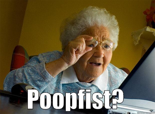you can't force art -  POOPFIST? Grandma finds the Internet