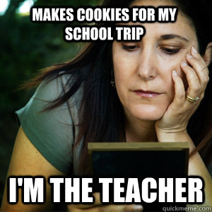 Makes cookies for my school trip i'm the teacher - Makes cookies for my school trip i'm the teacher  Overly Attached Mom