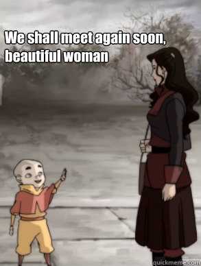 We shall meet again soon,
beautiful woman - We shall meet again soon,
beautiful woman  Meelo