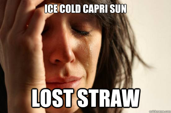 Ice cold capri sun lost straw  First World Problems