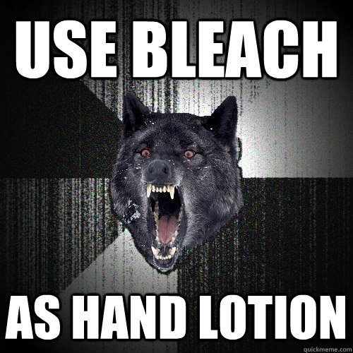 use bleach as hand lotion  Insanity Wolf