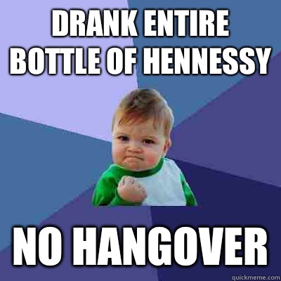 Drank entire bottle of Hennessy No hangover  Success Kid