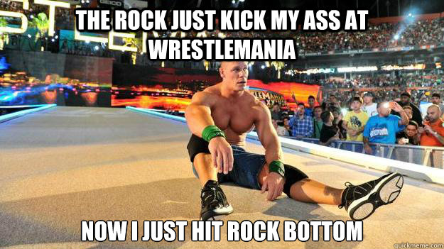 The Rock JUST KICK MY ASS at wrestlemania  Now I JUST Hit ROCK BOTTOM  