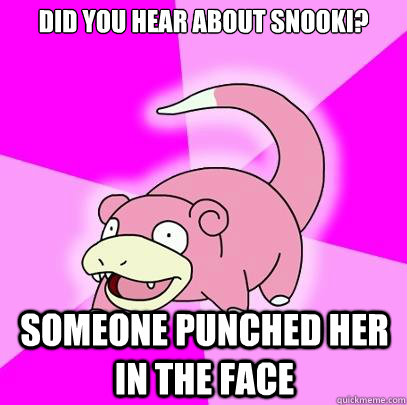 Did you hear about snooki? someone punched her in the face  Slowpoke