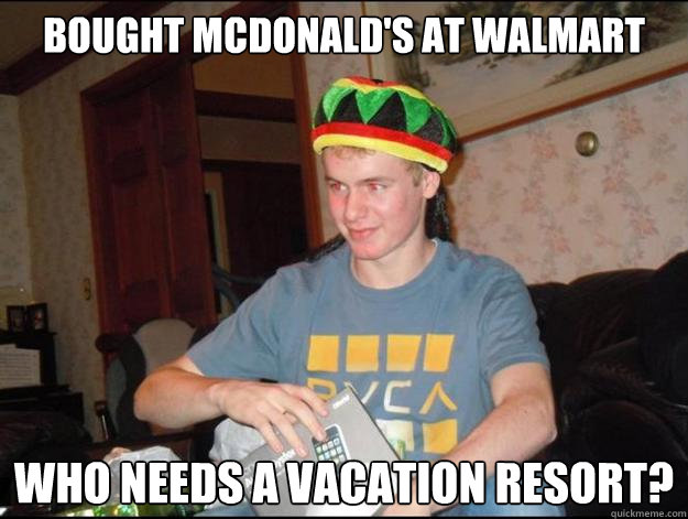 bought mcdonald's at walmart who needs a vacation resort?  