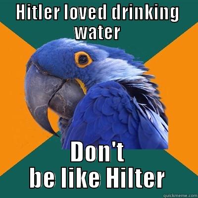HITLER LOVED DRINKING WATER DON'T BE LIKE HILTER Paranoid Parrot