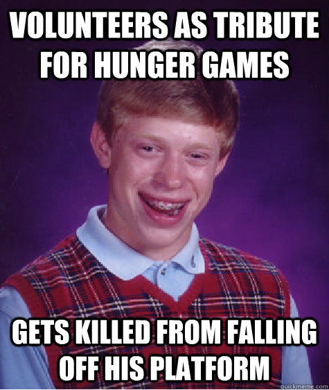 Volunteers as Tribute for hunger games gets killed from falling off his platform   Bad Luck Brian