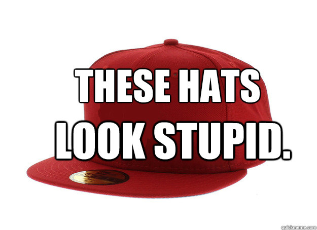 These HATS  Look Stupid. - These HATS  Look Stupid.  Misc