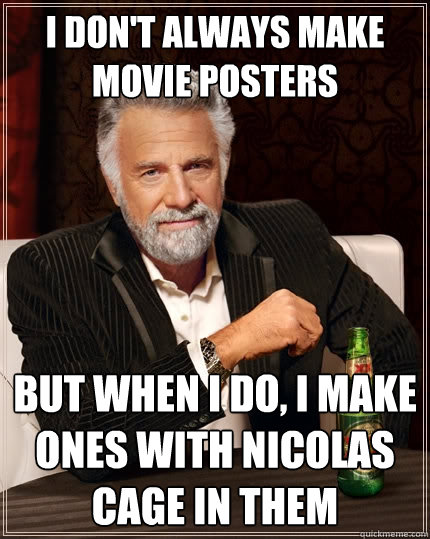 I don't always make movie posters but when I do, I make ones with Nicolas Cage in them  The Most Interesting Man In The World