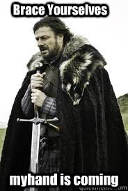 Brace Yourselves myhand is coming - Brace Yourselves myhand is coming  Brace Yourselves