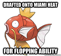 Drafted onto miami heat for flopping ability  