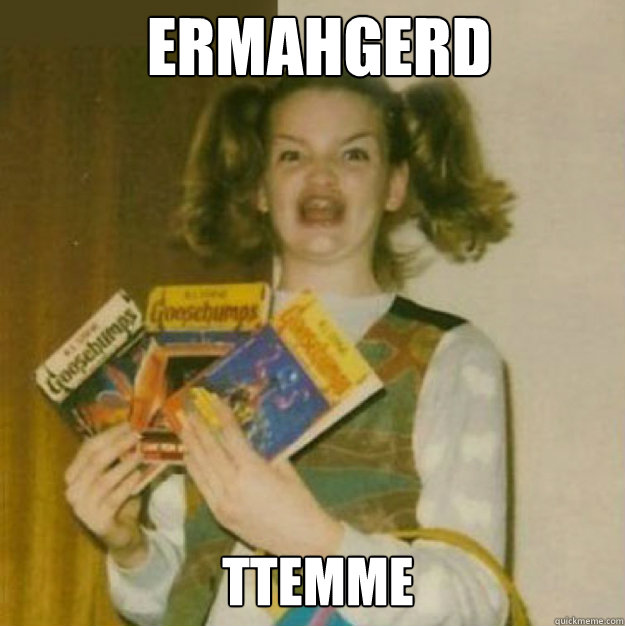 ERMAHGERD ttemme - ERMAHGERD ttemme  ERMAHGERD!