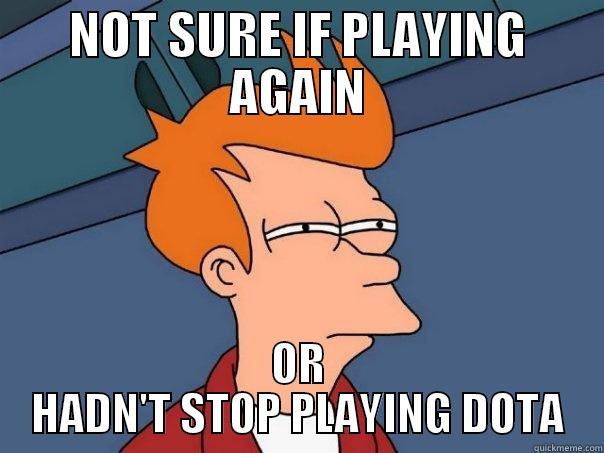 NOT SURE IF PLAYING AGAIN OR HADN'T STOP PLAYING DOTA Futurama Fry