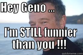 HEY GENO ...               I'M STILL FUNNIER THAN YOU !!!  Misc