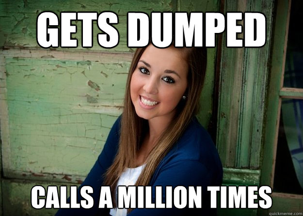 Gets Dumped calls a million times  