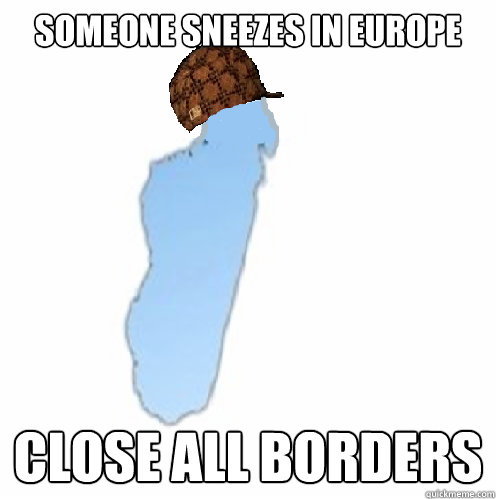 someone sneezes in europe close all borders - someone sneezes in europe close all borders  Scumbag madagascar
