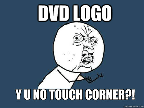 DVD LOGO Y U NO TOUCH CORNER?! - DVD LOGO Y U NO TOUCH CORNER?!  Y U No