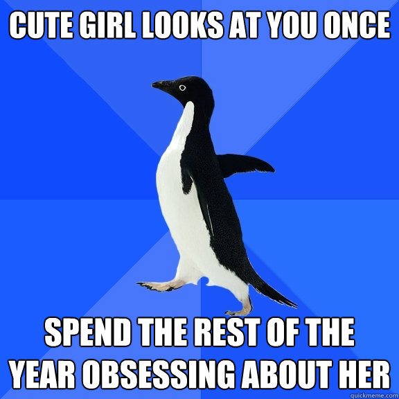 Cute girl looks at you once Spend the rest of the year obsessing about her  Socially Awkward Penguin