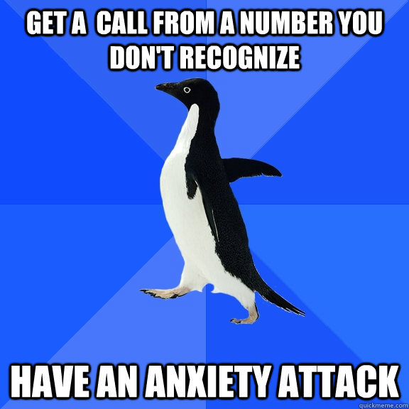 GET A  CALL FROM A NUMBER YOU DON'T RECOGNIZE  HAVE AN Anxiety attack  Socially Awkward Penguin