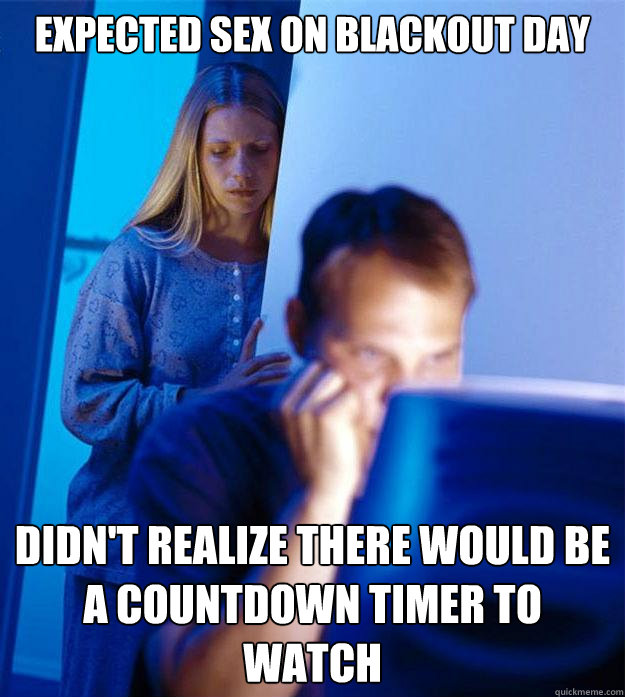 Expected sex on blackout day didn't realize there would be a countdown timer to watch - Expected sex on blackout day didn't realize there would be a countdown timer to watch  Redditors Wife