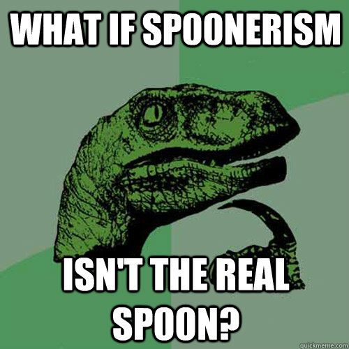 what if sp00nerism isn't the real sp00n?  Philosoraptor
