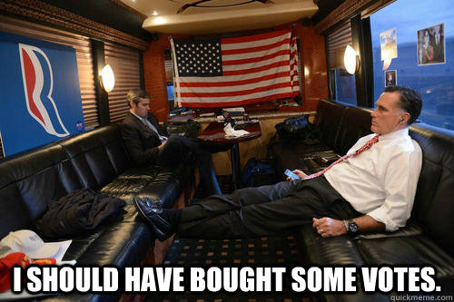  I should have bought some votes. -  I should have bought some votes.  Sudden Realization Romney