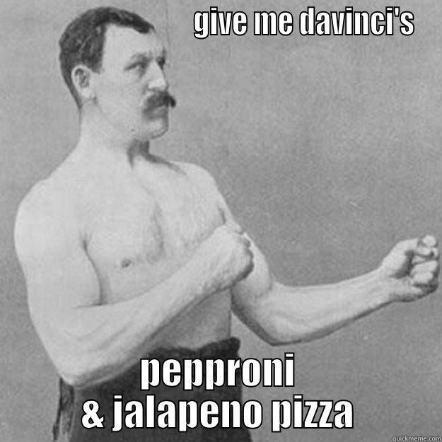                                GIVE ME DAVINCI'S PEPPRONI & JALAPENO PIZZA overly manly man