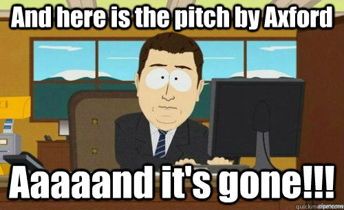 And here is the pitch by Axford Aaaaand it's gone!!!  aaaand its gone