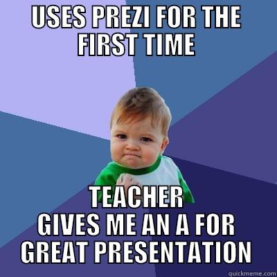 USES PREZI FOR THE FIRST TIME TEACHER GIVES ME AN A FOR GREAT PRESENTATION Success Kid