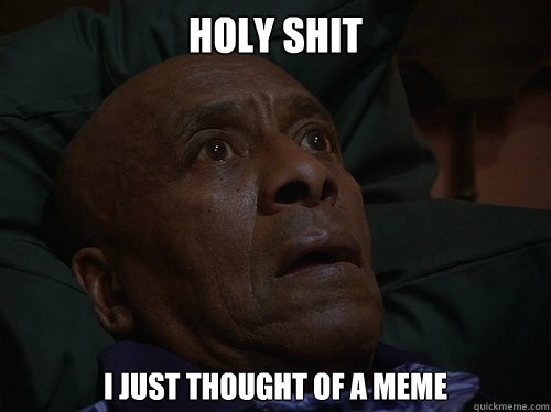 Holy Shit I just thought of a meme - Holy Shit I just thought of a meme  Bedtime Realizations