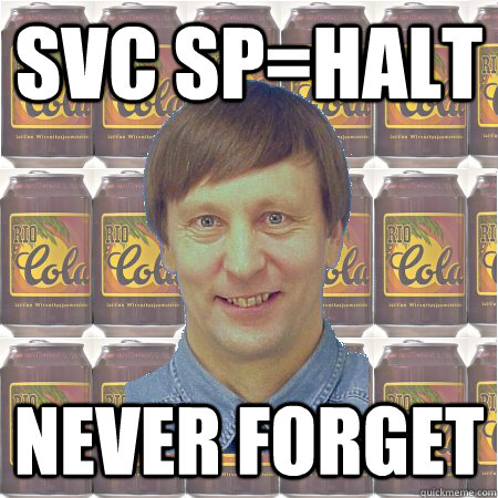 SVC SP=HALT NEVER FORGET  