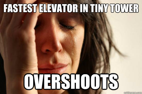Fastest Elevator in tiny tower overshoots  First World Problems