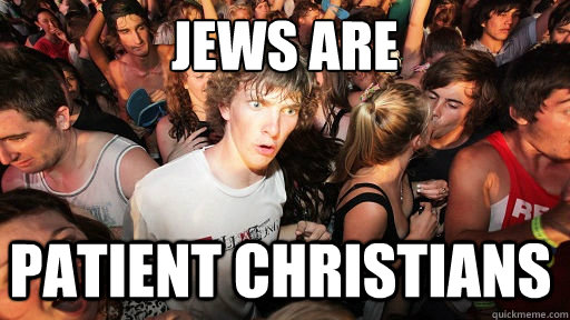 JEWS ARE PATIENT CHRISTIANS  Sudden Clarity Clarence