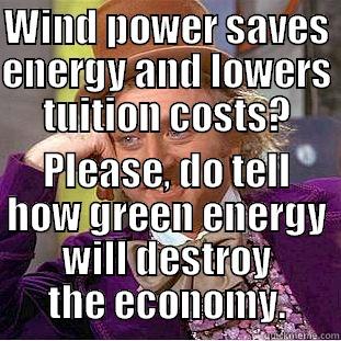 WIND POWER SAVES ENERGY AND LOWERS TUITION COSTS? PLEASE, DO TELL HOW GREEN ENERGY WILL DESTROY THE ECONOMY. Condescending Wonka