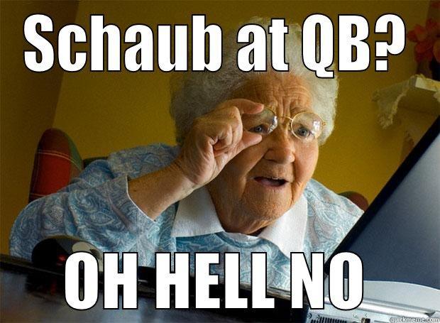 SCHAUB AT QB? OH HELL NO Grandma finds the Internet