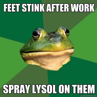 Feet stink after work spray lysol on them  Foul Bachelor Frog